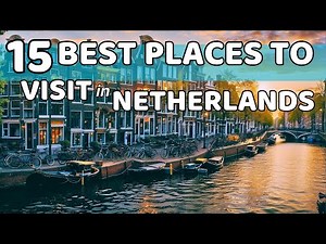 15 Best Places to Visit in the Netherlands: A Journey Through Canals, Windmills and Cultural Gems!