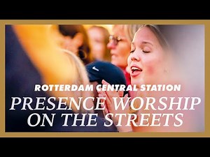 LIVE Presence Worship on the Streets - Livestream from ROTTERDAM Central Station, The Netherlands