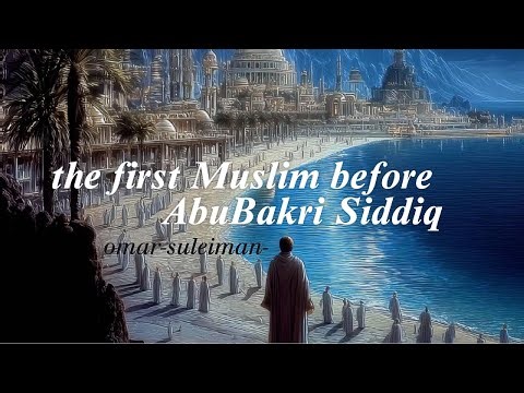 the first muslim even before Abubakri Siddiq -Omar Suleiman